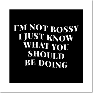 I’m Not Bossy I Just Know What You Should Be Doing Posters and Art